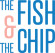 The Fish & The Chip